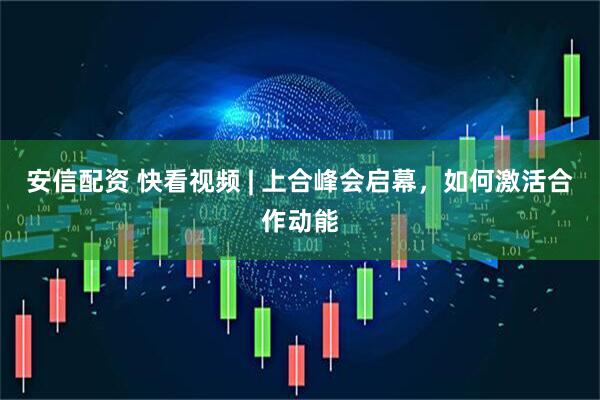 安信配资 快看视频 | 上合峰会启幕，如何激活合作动能